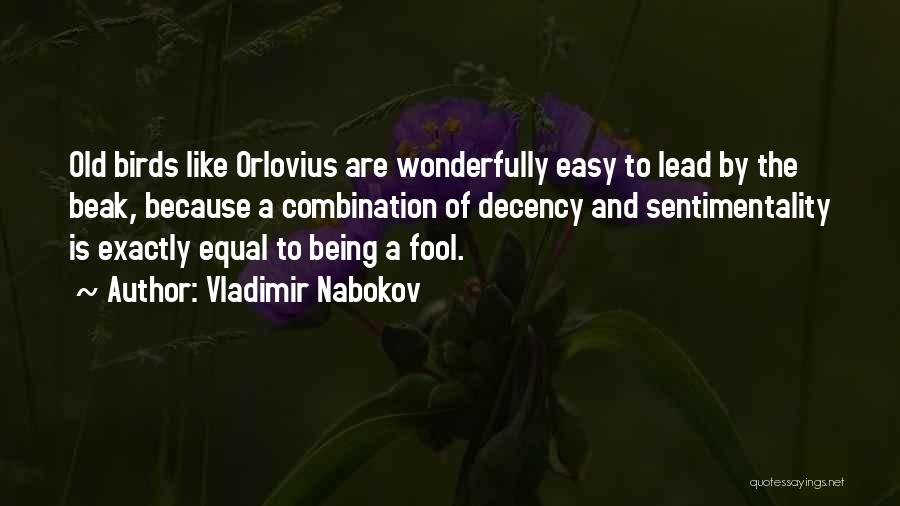 Vladimir Nabokov Quotes: Old Birds Like Orlovius Are Wonderfully Easy To Lead By The Beak, Because A Combination Of Decency And Sentimentality Is