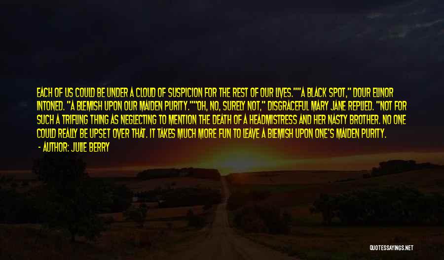 Julie Berry Quotes: Each Of Us Could Be Under A Cloud Of Suspicion For The Rest Of Our Lives.a Black Spot, Dour Elinor