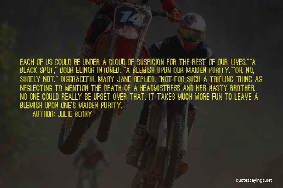 Julie Berry Quotes: Each Of Us Could Be Under A Cloud Of Suspicion For The Rest Of Our Lives.a Black Spot, Dour Elinor