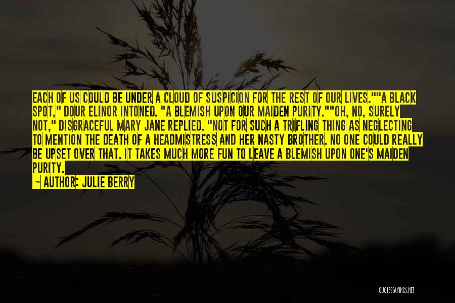 Julie Berry Quotes: Each Of Us Could Be Under A Cloud Of Suspicion For The Rest Of Our Lives.a Black Spot, Dour Elinor