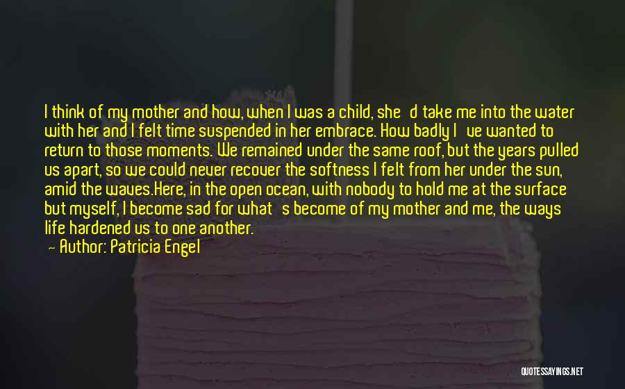 Patricia Engel Quotes: I Think Of My Mother And How, When I Was A Child, She'd Take Me Into The Water With Her