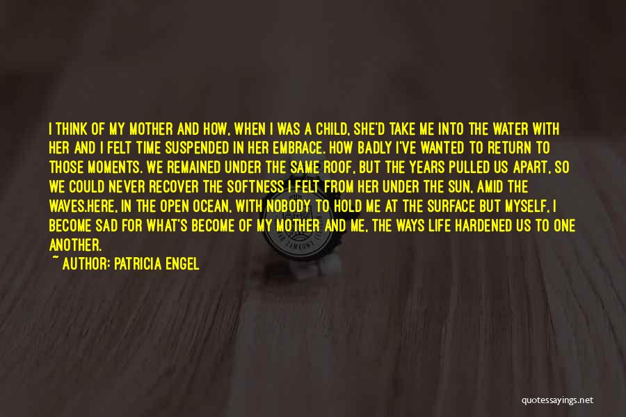 Patricia Engel Quotes: I Think Of My Mother And How, When I Was A Child, She'd Take Me Into The Water With Her