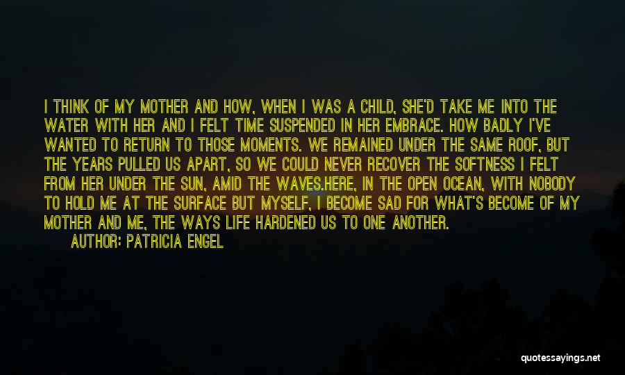 Patricia Engel Quotes: I Think Of My Mother And How, When I Was A Child, She'd Take Me Into The Water With Her