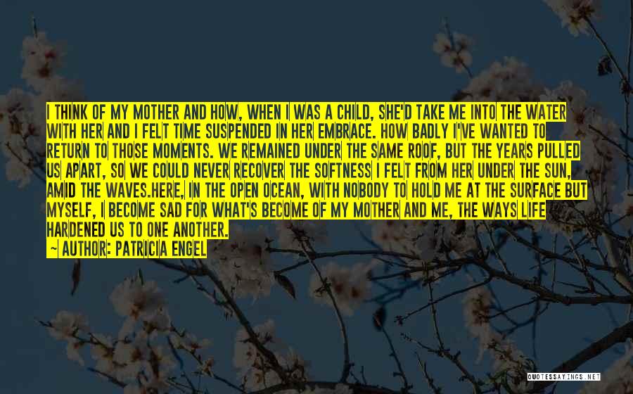 Patricia Engel Quotes: I Think Of My Mother And How, When I Was A Child, She'd Take Me Into The Water With Her