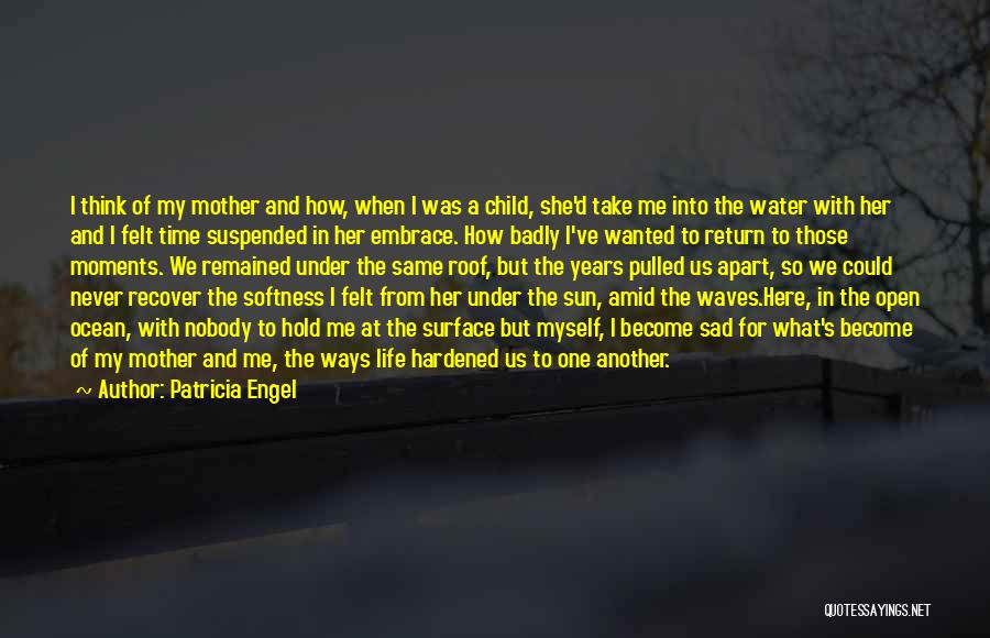 Patricia Engel Quotes: I Think Of My Mother And How, When I Was A Child, She'd Take Me Into The Water With Her