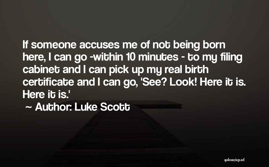 Luke Scott Quotes: If Someone Accuses Me Of Not Being Born Here, I Can Go -within 10 Minutes - To My Filing Cabinet