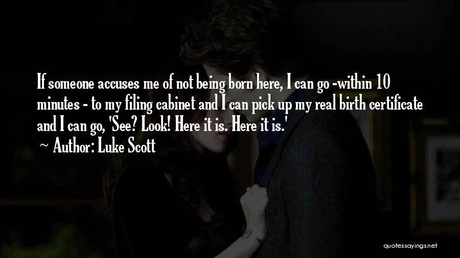 Luke Scott Quotes: If Someone Accuses Me Of Not Being Born Here, I Can Go -within 10 Minutes - To My Filing Cabinet