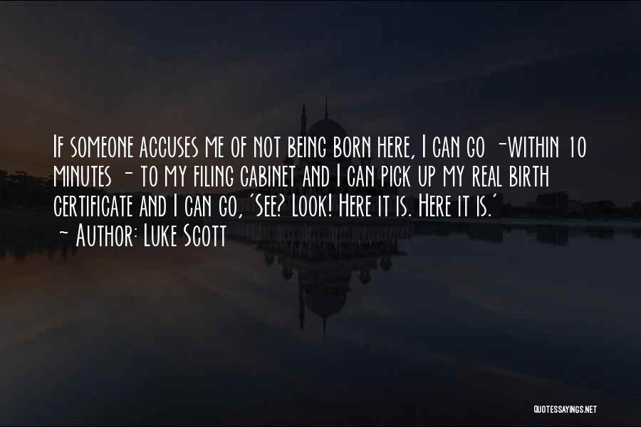 Luke Scott Quotes: If Someone Accuses Me Of Not Being Born Here, I Can Go -within 10 Minutes - To My Filing Cabinet