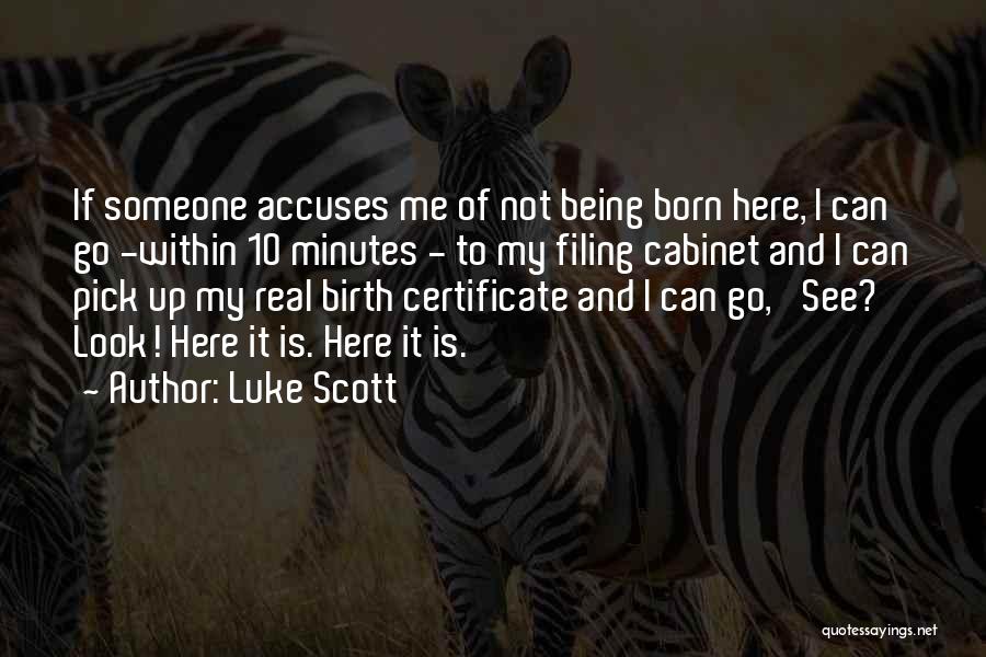 Luke Scott Quotes: If Someone Accuses Me Of Not Being Born Here, I Can Go -within 10 Minutes - To My Filing Cabinet