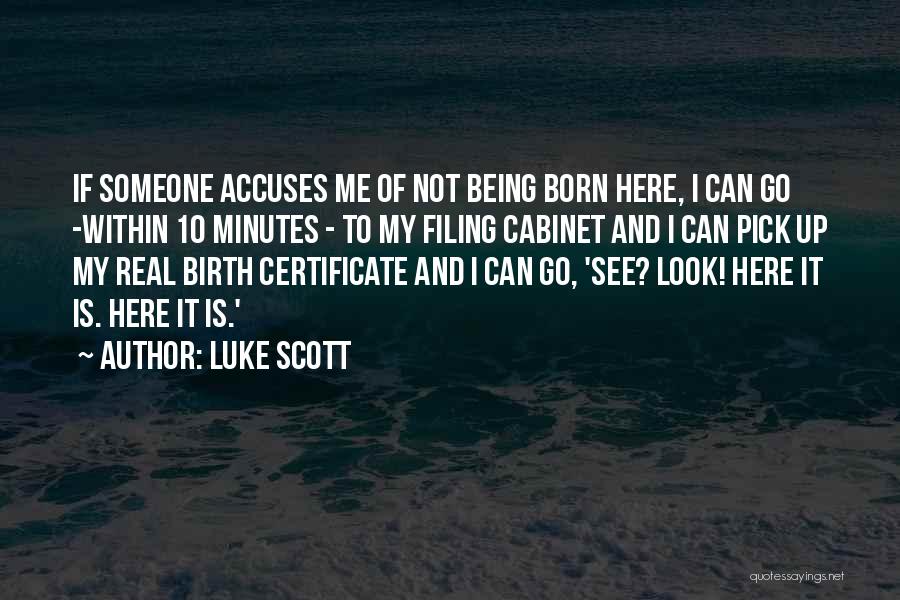 Luke Scott Quotes: If Someone Accuses Me Of Not Being Born Here, I Can Go -within 10 Minutes - To My Filing Cabinet