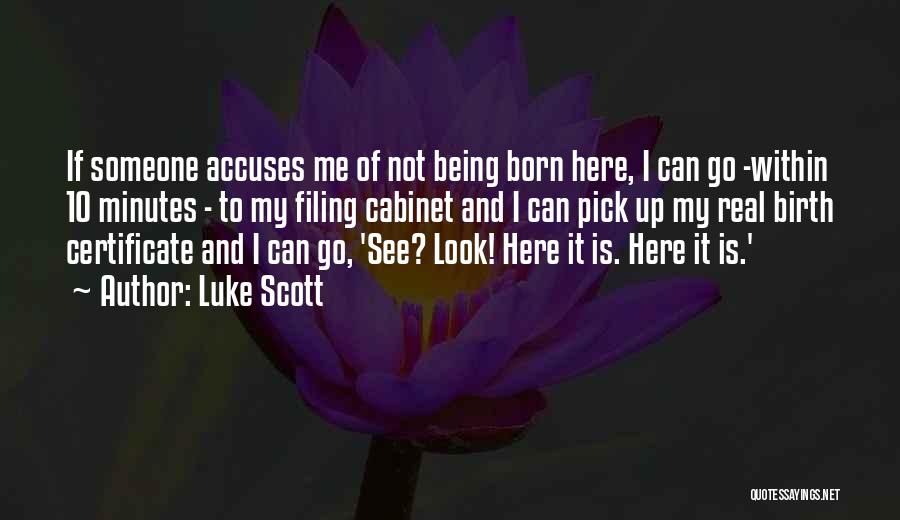 Luke Scott Quotes: If Someone Accuses Me Of Not Being Born Here, I Can Go -within 10 Minutes - To My Filing Cabinet