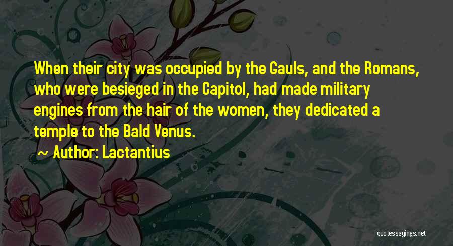 Lactantius Quotes: When Their City Was Occupied By The Gauls, And The Romans, Who Were Besieged In The Capitol, Had Made Military