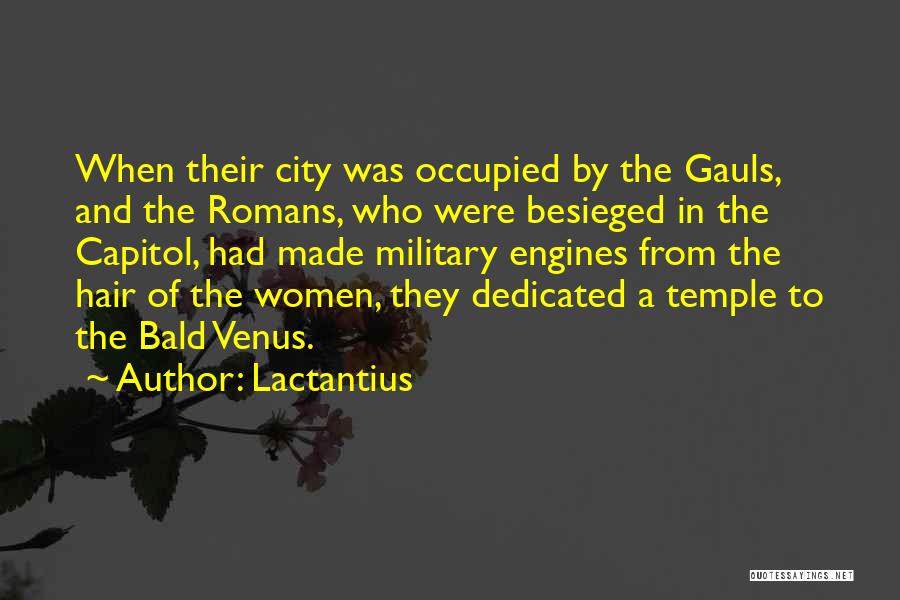 Lactantius Quotes: When Their City Was Occupied By The Gauls, And The Romans, Who Were Besieged In The Capitol, Had Made Military