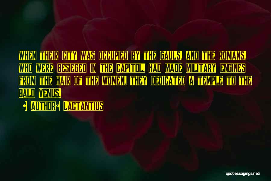 Lactantius Quotes: When Their City Was Occupied By The Gauls, And The Romans, Who Were Besieged In The Capitol, Had Made Military