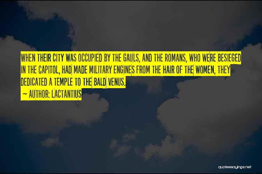 Lactantius Quotes: When Their City Was Occupied By The Gauls, And The Romans, Who Were Besieged In The Capitol, Had Made Military