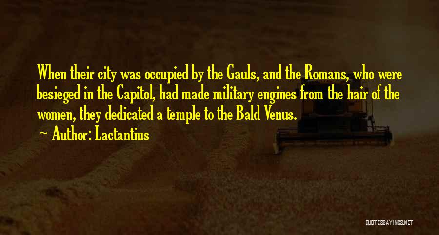 Lactantius Quotes: When Their City Was Occupied By The Gauls, And The Romans, Who Were Besieged In The Capitol, Had Made Military