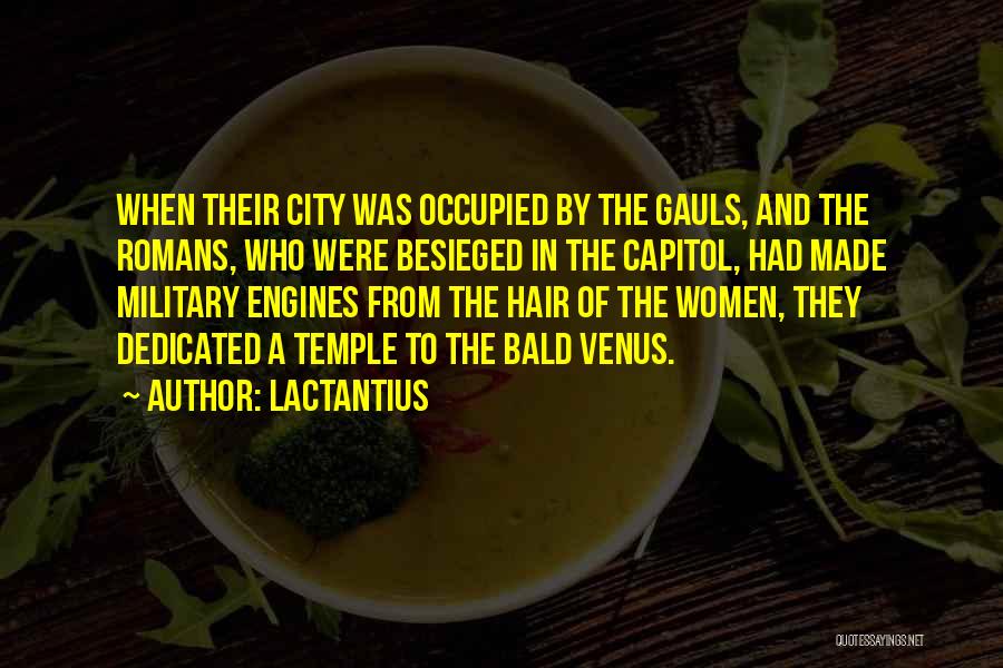 Lactantius Quotes: When Their City Was Occupied By The Gauls, And The Romans, Who Were Besieged In The Capitol, Had Made Military