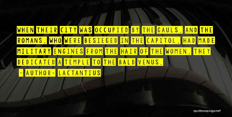 Lactantius Quotes: When Their City Was Occupied By The Gauls, And The Romans, Who Were Besieged In The Capitol, Had Made Military