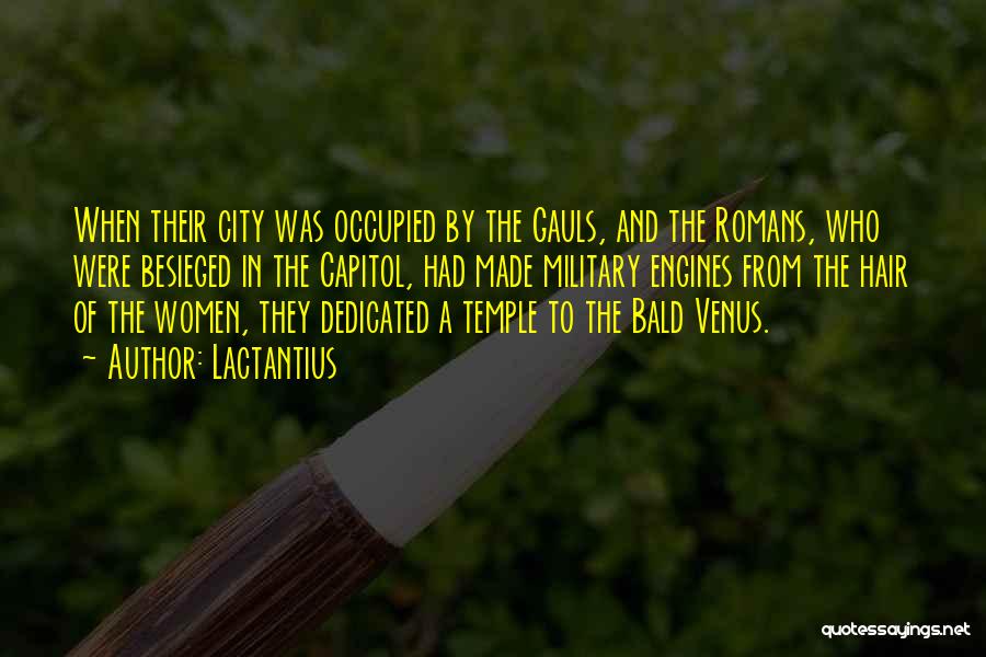 Lactantius Quotes: When Their City Was Occupied By The Gauls, And The Romans, Who Were Besieged In The Capitol, Had Made Military