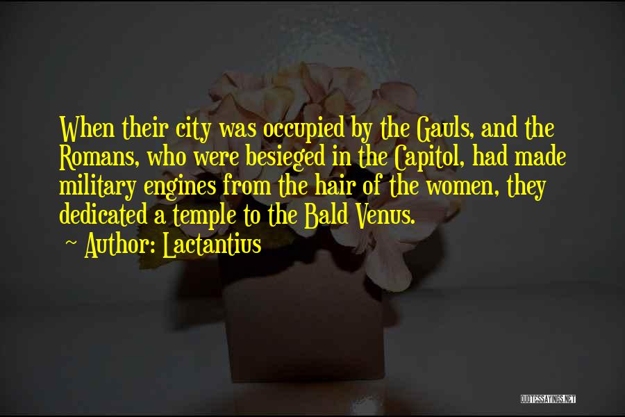 Lactantius Quotes: When Their City Was Occupied By The Gauls, And The Romans, Who Were Besieged In The Capitol, Had Made Military