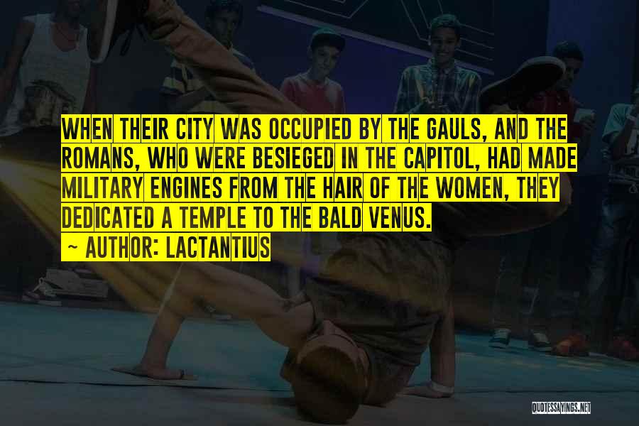 Lactantius Quotes: When Their City Was Occupied By The Gauls, And The Romans, Who Were Besieged In The Capitol, Had Made Military