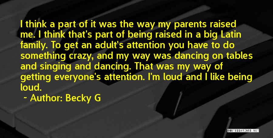 Becky G Quotes: I Think A Part Of It Was The Way My Parents Raised Me. I Think That's Part Of Being Raised