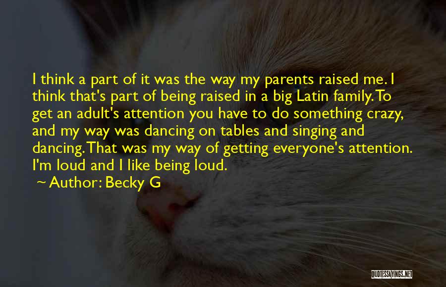 Becky G Quotes: I Think A Part Of It Was The Way My Parents Raised Me. I Think That's Part Of Being Raised