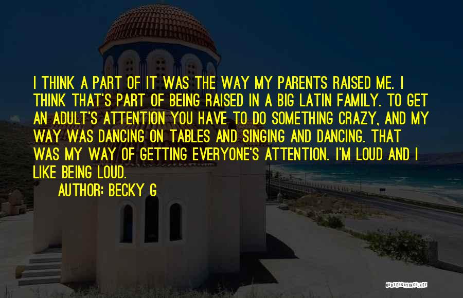 Becky G Quotes: I Think A Part Of It Was The Way My Parents Raised Me. I Think That's Part Of Being Raised