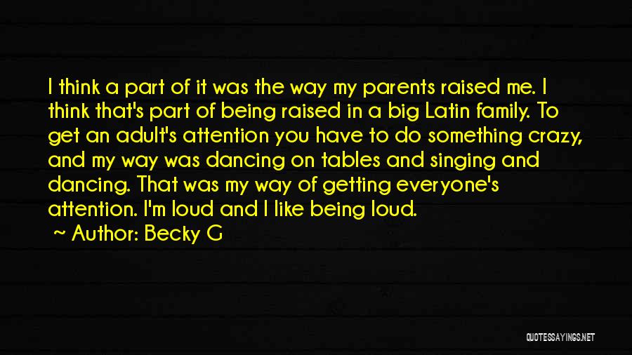 Becky G Quotes: I Think A Part Of It Was The Way My Parents Raised Me. I Think That's Part Of Being Raised