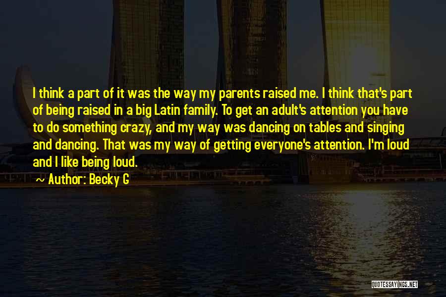 Becky G Quotes: I Think A Part Of It Was The Way My Parents Raised Me. I Think That's Part Of Being Raised