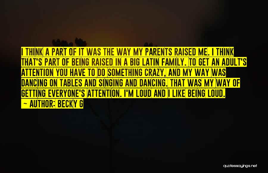 Becky G Quotes: I Think A Part Of It Was The Way My Parents Raised Me. I Think That's Part Of Being Raised