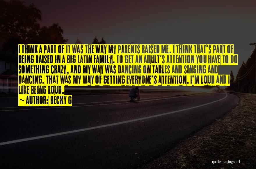 Becky G Quotes: I Think A Part Of It Was The Way My Parents Raised Me. I Think That's Part Of Being Raised