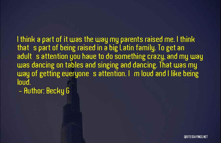 Becky G Quotes: I Think A Part Of It Was The Way My Parents Raised Me. I Think That's Part Of Being Raised