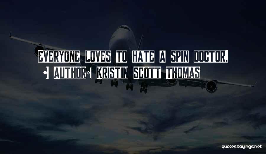 Kristin Scott Thomas Quotes: Everyone Loves To Hate A Spin Doctor.