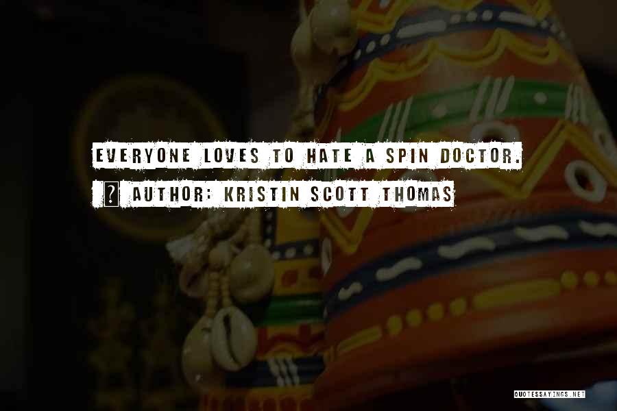 Kristin Scott Thomas Quotes: Everyone Loves To Hate A Spin Doctor.