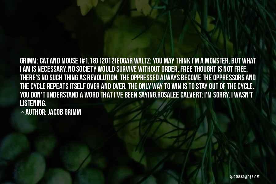 Jacob Grimm Quotes: Grimm: Cat And Mouse (#1.18) (2012)edgar Waltz: You May Think I'm A Monster, But What I Am Is Necessary. No