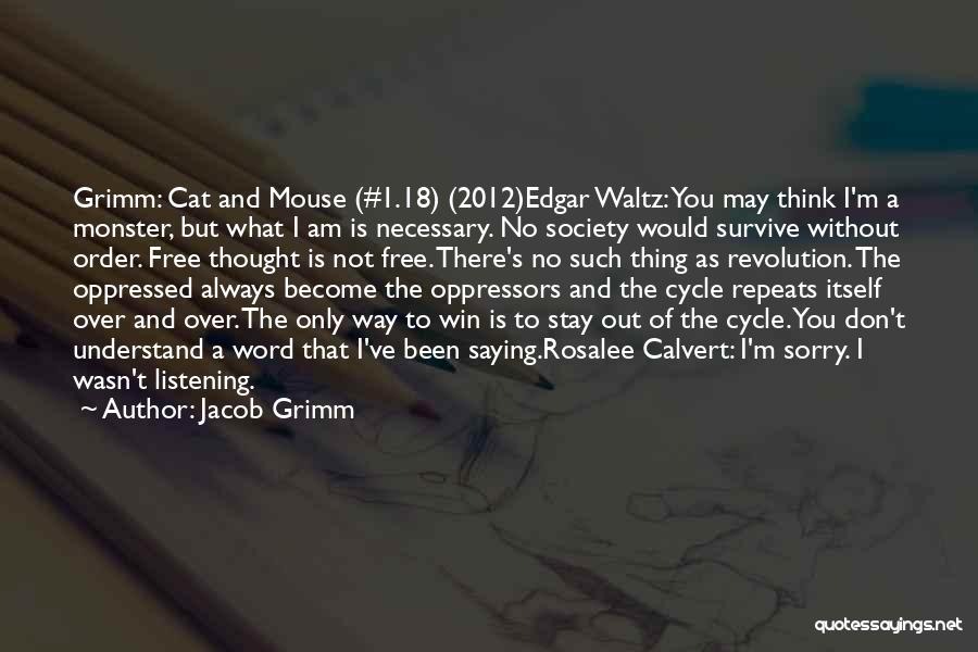 Jacob Grimm Quotes: Grimm: Cat And Mouse (#1.18) (2012)edgar Waltz: You May Think I'm A Monster, But What I Am Is Necessary. No