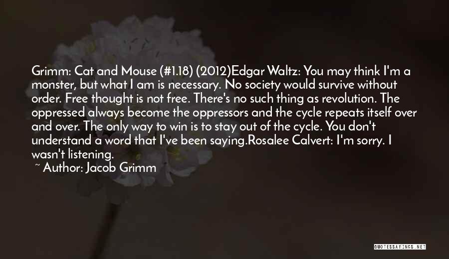 Jacob Grimm Quotes: Grimm: Cat And Mouse (#1.18) (2012)edgar Waltz: You May Think I'm A Monster, But What I Am Is Necessary. No