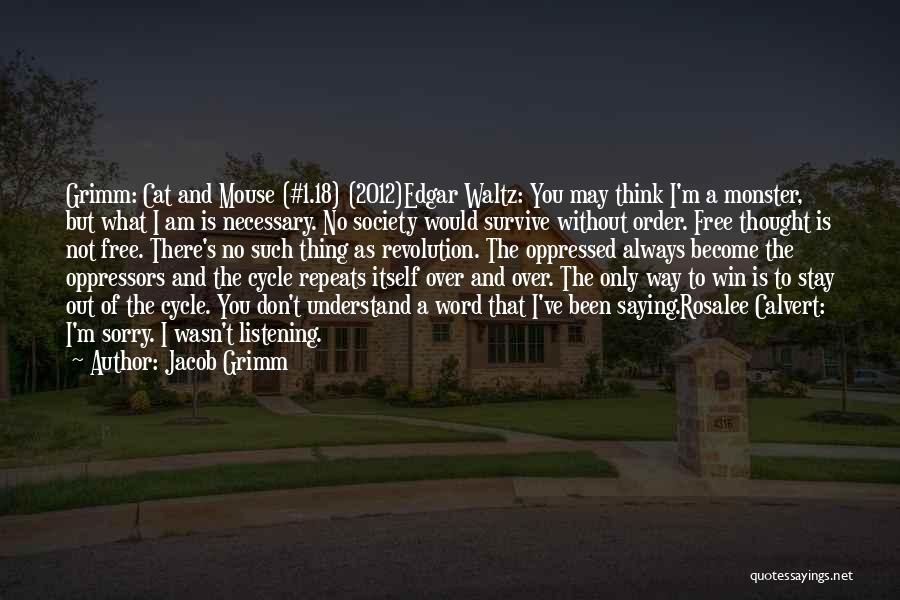 Jacob Grimm Quotes: Grimm: Cat And Mouse (#1.18) (2012)edgar Waltz: You May Think I'm A Monster, But What I Am Is Necessary. No