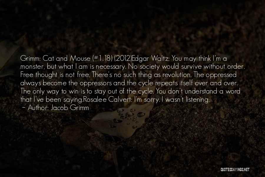Jacob Grimm Quotes: Grimm: Cat And Mouse (#1.18) (2012)edgar Waltz: You May Think I'm A Monster, But What I Am Is Necessary. No