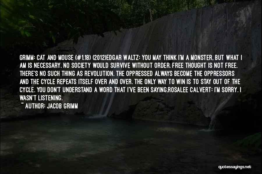 Jacob Grimm Quotes: Grimm: Cat And Mouse (#1.18) (2012)edgar Waltz: You May Think I'm A Monster, But What I Am Is Necessary. No