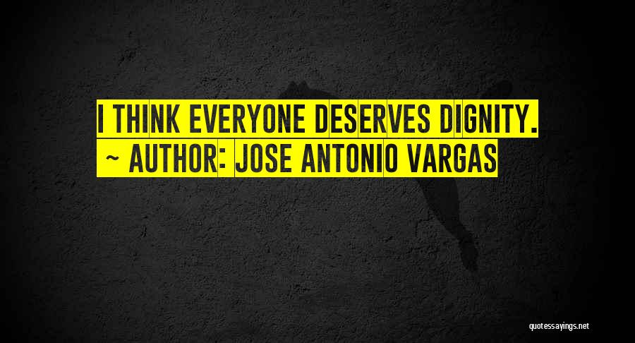 Jose Antonio Vargas Quotes: I Think Everyone Deserves Dignity.