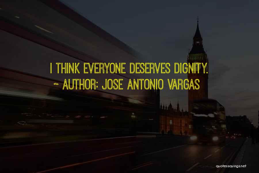 Jose Antonio Vargas Quotes: I Think Everyone Deserves Dignity.