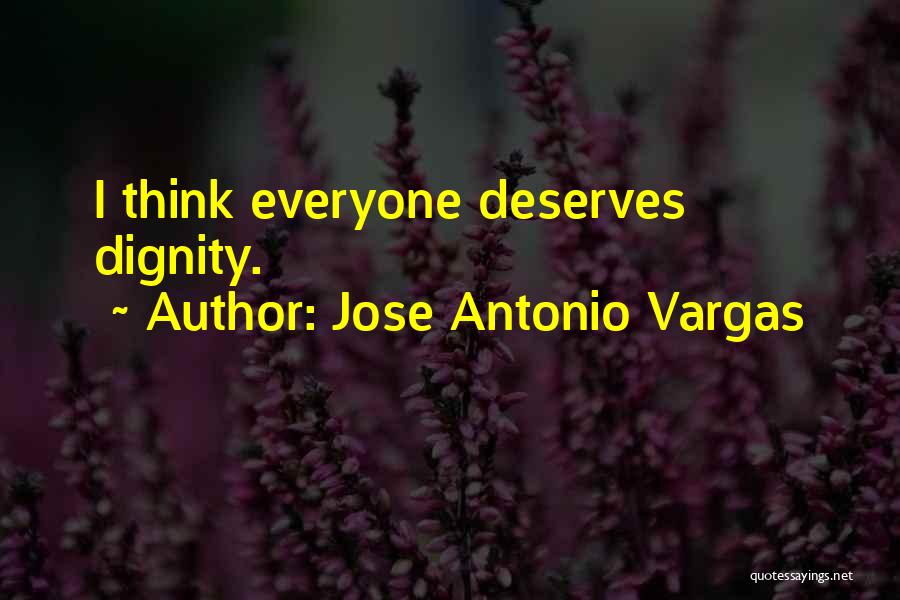 Jose Antonio Vargas Quotes: I Think Everyone Deserves Dignity.