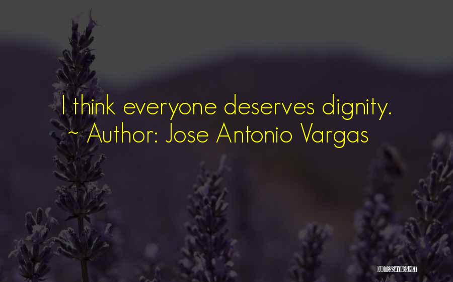 Jose Antonio Vargas Quotes: I Think Everyone Deserves Dignity.