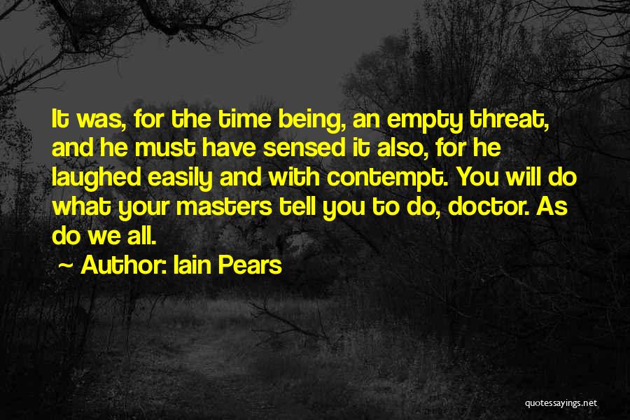 Iain Pears Quotes: It Was, For The Time Being, An Empty Threat, And He Must Have Sensed It Also, For He Laughed Easily