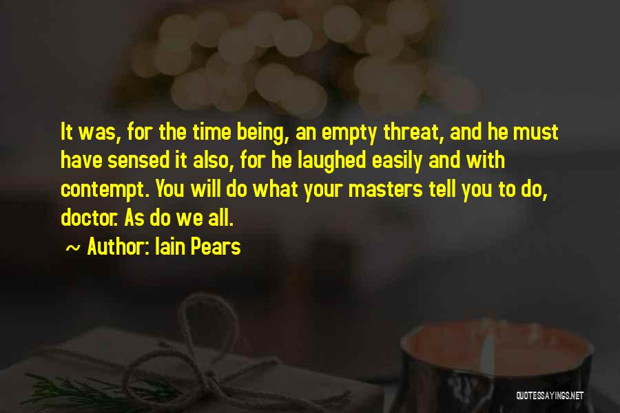 Iain Pears Quotes: It Was, For The Time Being, An Empty Threat, And He Must Have Sensed It Also, For He Laughed Easily