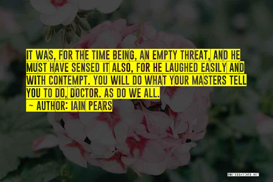 Iain Pears Quotes: It Was, For The Time Being, An Empty Threat, And He Must Have Sensed It Also, For He Laughed Easily