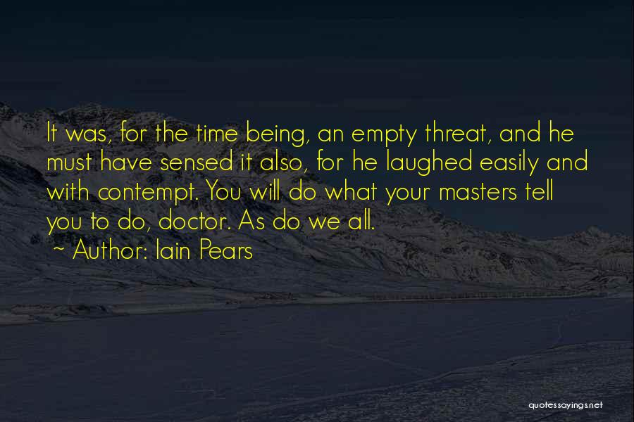 Iain Pears Quotes: It Was, For The Time Being, An Empty Threat, And He Must Have Sensed It Also, For He Laughed Easily