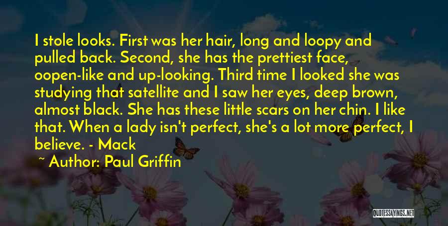 Paul Griffin Quotes: I Stole Looks. First Was Her Hair, Long And Loopy And Pulled Back. Second, She Has The Prettiest Face, Oopen-like